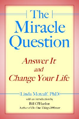 Miracle Question: Answer It and Change Your Life - Metcalf, Linda, PhD