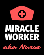 Miracle Worker Aka Nurse: Journal and Notebook for Nurse - Lined Journal Pages, Perfect for Journal, Writing and Notes