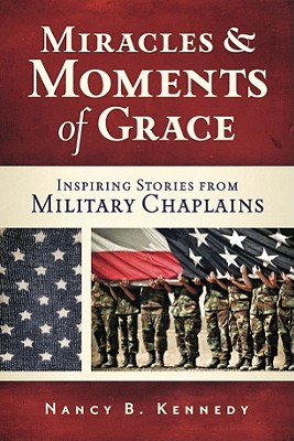 Miracles and Moments of Grace: Inspiring Stories from Military Chaplains - Kennedy, Nancy B
