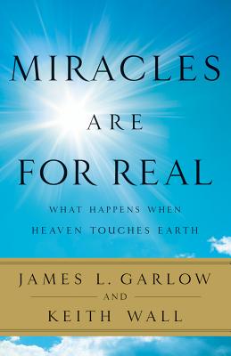 Miracles Are for Real: What Happens When Heaven Touches Earth - Garlow, James L, and Wall, Keith