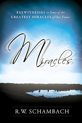 Miracles: Eyewitness to Some of the Greatest Miracles of Our Time - Schambach, R W