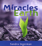Miracles for the Earth: A 7-Step Guide to Healing Yourself and Your Environment