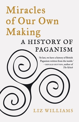 Miracles of Our Own Making: A History of Paganism - Williams, Liz