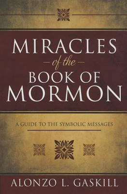 Miracles of the Book of Mormon (Hb): A Guide to the Symbolic Messages - Gaskill, Alonzo L