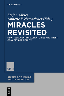 Miracles Revisited: New Testament Miracle Stories and Their Concepts of Reality - Alkier, Stefan (Editor), and Weissenrieder, Annette (Editor)