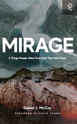 Mirage: 5 Things People Want from God That Don't Exist - Young, David, and McCoy, Daniel J