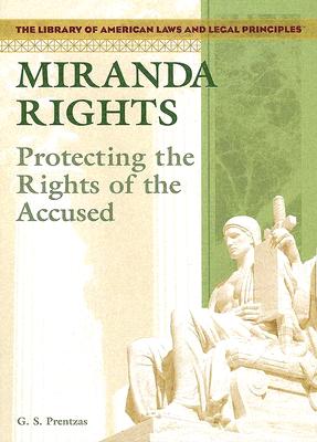 Miranda Rights: Protecting the Rights of the Accused - Prentzas, G S