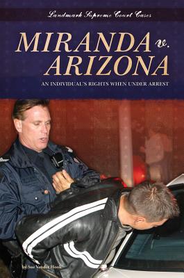 Miranda V. Arizona: An Individual's Rights When Under Arrest: An Individual's Rights When Under Arrest - Hook, Sue Vander