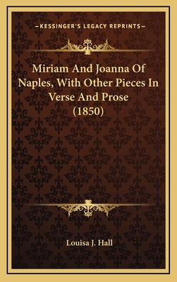 Miriam and Joanna of Naples, with Other Pieces in Verse and Prose (1850) - Hall, Louisa J