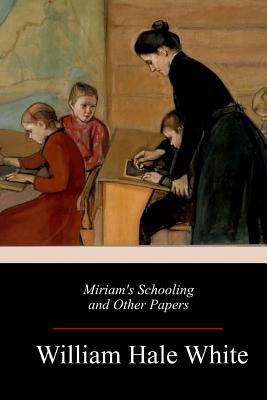 Miriam's Schooling and Other Papers - White, William Hale