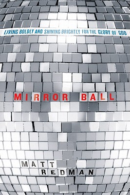 Mirror Ball: Living Boldly and Shining Brightly for the Glory of God - Redman, Matt