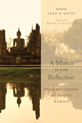 Mirror Is for Reflection: Understanding Buddhist Ethics - Davis, Jake H (Editor), and Flanagan, Owen (Foreword by)