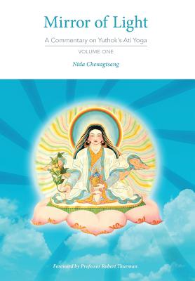 Mirror of Light: A Commentary on Yuthok's Ati Yoga, Volume One - Chenagtsang, Nida, and Thurman, Robert, Professor, PhD (Foreword by), and Joffe, Ben (Translated by)