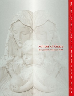 Mirrors of Grace: The Spirit and Spiritualities of the Maryknoll Fathers and Brothers - Veneroso, Joseph R