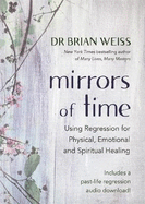 Mirrors of Time: Using Regression for Physical, Emotional and Spiritual Healing