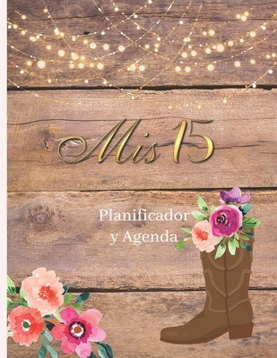 Mis 15 Planificador Y Agenda: Organizador y Agenda para Quinceaeras para planear todas las actividades previas a la fiesta tema rustico botas flores acuarela 8.5 x 11 in 102 pag - Quince Journals, Casa