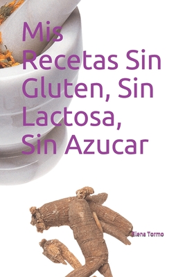 MIS Recetas Sin Gluten, Sin Lactosa, Sin Azucar - Tormo, Elena