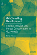 (Mis)trusting Development: Social Struggles and Forest Conservation in Guatemala