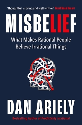 Misbelief: What Makes Rational People Believe Irrational Things - Ariely, Dan