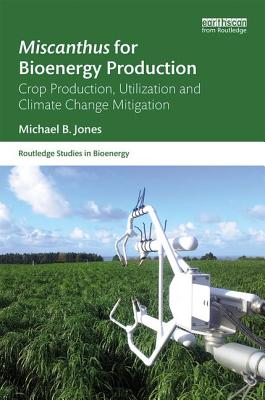 Miscanthus for Bioenergy Production: Crop Production, Utilization and Climate Change Mitigation - Jones, Michael B.