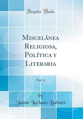 Miscelanea Religiosa, Politica y Literaria, Vol. 4 (Classic Reprint) - Balmes, Jaime Luciano