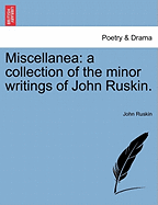 Miscellanea: A Collection of the Minor Writings of John Ruskin. - Ruskin, John