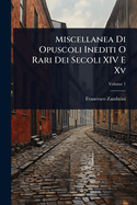 Miscellanea Di Opuscoli Inediti O Rari Dei Secoli XIV E Xv