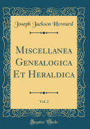 Miscellanea Genealogica Et Heraldica, Vol. 2 (Classic Reprint)