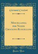 Miscellanea Per Nozze Crocioni-Ruscelloni (Classic Reprint)