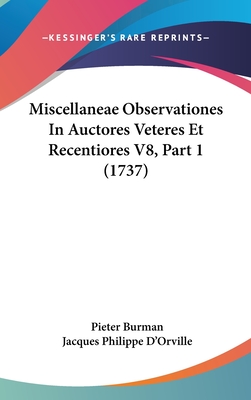 Miscellaneae Observationes in Auctores Veteres Et Recentiores V8, Part 1 (1737) - Burman, Pieter, and D'Orville, Jacques Philippe