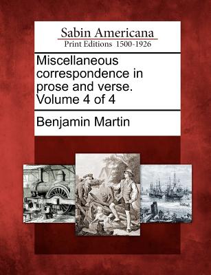 Miscellaneous correspondence in prose and verse. Volume 4 of 4 - Martin, Benjamin