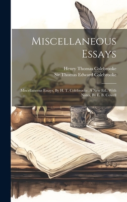 Miscellaneous Essays: Miscellaneous Essays, By H. T. Colebrooke. A New Ed., With Notes, By E. B. Cowell - Colebrooke, Henry Thomas, and Sir Thomas Edward Colebrooke (Creator)
