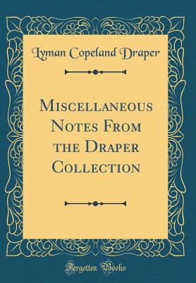 Miscellaneous Notes from the Draper Collection (Classic Reprint) - Draper, Lyman Copeland