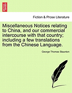 Miscellaneous Notices Relating to China, and Our Commercial Intercourse with That Country. Part the Second