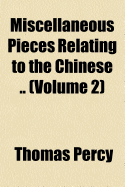 Miscellaneous Pieces Relating to the Chinese ..; Volume 2