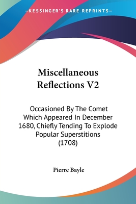 Miscellaneous Reflections V2: Occasioned By The Comet Which Appeared In December 1680, Chiefly Tending To Explode Popular Superstitions (1708) - Bayle, Pierre