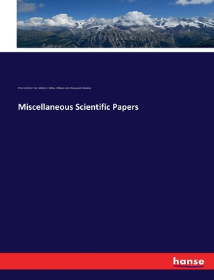 Miscellaneous Scientific Papers - Tait, Peter Guthrie, and Rankine, William John Macquorn, and Millar, William J
