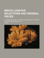 Miscellaneous Selections and Original Pieces: In Prose and Verse: Consisting Principally of Pieces of Moral Instruction ... &C