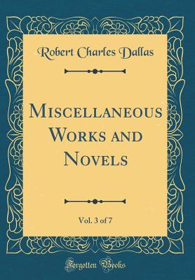 Miscellaneous Works and Novels, Vol. 3 of 7 (Classic Reprint) - Dallas, Robert Charles