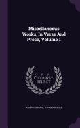Miscellaneous Works, In Verse And Prose, Volume 1