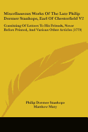 Miscellaneous Works Of The Late Philip Dormer Stanhope, Earl Of Chesterfield V2: Consisting Of Letters To His Friends, Never Before Printed, And Various Other Articles (1779)