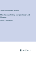 Miscellaneous Writings and Speeches of Lord Macaulay: Volume 4 - in large print