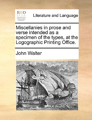 Miscellanies in Prose and Verse: Intended as a Specimen of the Types, at the Logographic Printing Office (1785) - Walter, John