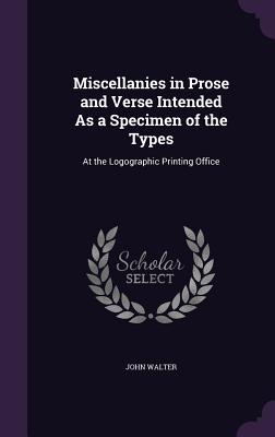 Miscellanies in Prose and Verse Intended As a Specimen of the Types: At the Logographic Printing Office - Walter, John