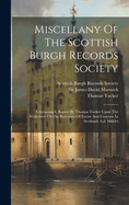 Miscellany Of The Scottish Burgh Records Society: Containing I. Report By Thomas Tucker Upon The Settlement Of The Revenues Of Excise And Customs In Scotland, A.d. Mdclvi