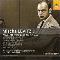 Mischa Levitzki: Complete Works for Solo Piano - Margarita Glebov (piano)