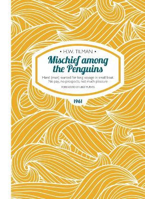 Mischief Among the Penguins Paperback: Hand (man) wanted for long voyage in small boat. No pay, no prospects, not much pleasure. - Tilman, H. W., Major, CBE, Bar, and Purves, Libby (Foreword by), and Cunliffe, Tom (Afterword by)