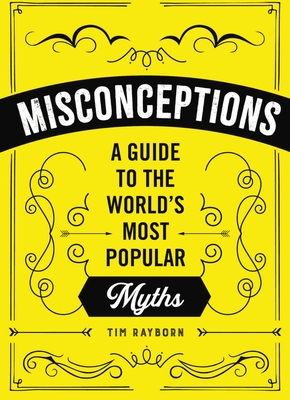 Misconceptions: A Guide to the World's Most Popular Myths - Rayborn, Tim