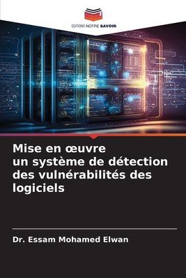 Mise en oeuvre un syst?me de d?tection des vuln?rabilit?s des logiciels - Elwan, Essam Mohamed, Dr.