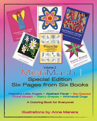 MishMash! Coloring Book for Everyone Special Edition Six Pages from Six Books Volume 2: Peaceful Little Angels Abstract Fever Big Spaces! Floral Mosaic Starry Shapes Whimsical Dogs & their animal pals - Manera, Anne